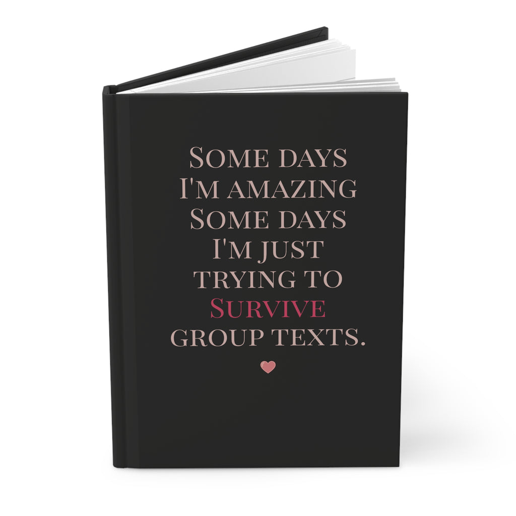 Hardcover Journal - "Some Days I'm Amazing... Just Trying to Survive Group Texts"