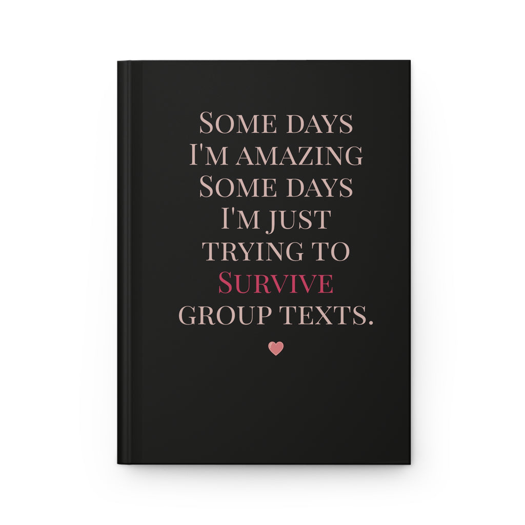 Hardcover Journal - "Some Days I'm Amazing... Just Trying to Survive Group Texts"
