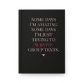 Hardcover Journal - "Some Days I'm Amazing... Just Trying to Survive Group Texts"