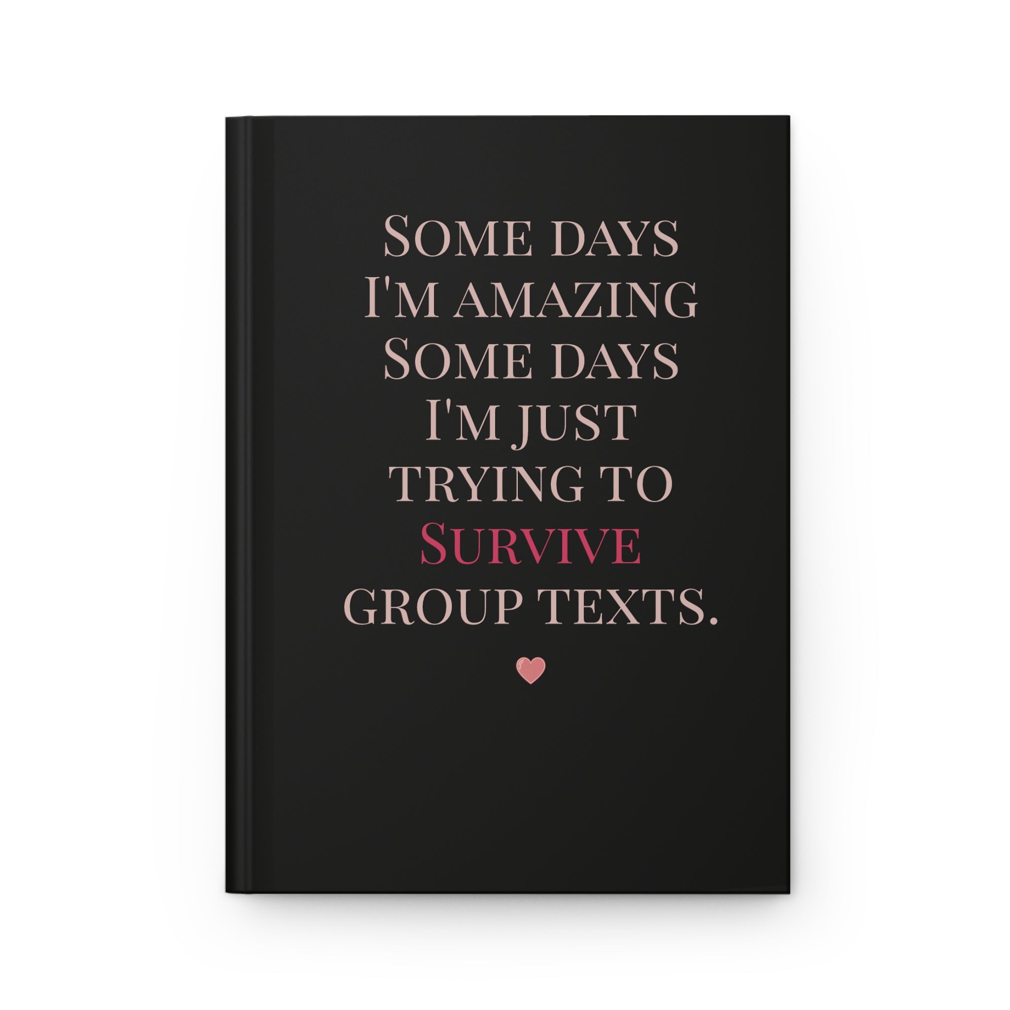 Hardcover Journal - "Some Days I'm Amazing... Just Trying to Survive Group Texts"