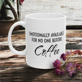 Coffee Mug - “Emotionally Unavailable for No One Before Coffee” Funny Ceramic Coffee Cup (11oz, 15oz)